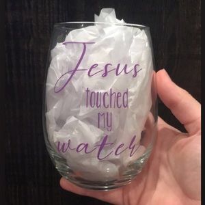 WINE GLASS- Jesus touched my water